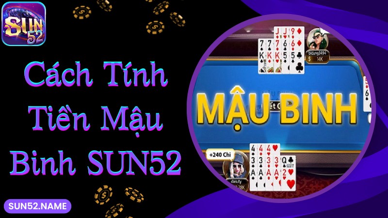 Mậu binh Sun52: Game bài đổi thưởng cho tay cược làm giàu 4 Cách tính tiền khi thắng mậu binh Sun52 cần biết