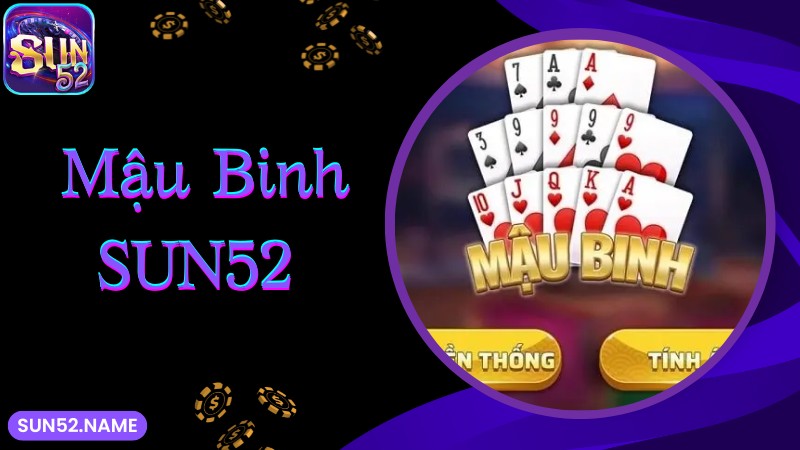 Mậu binh Sun52: Game bài đổi thưởng cho tay cược làm giàu 2 Tìm hiểu về trò chơi đánh bài mậu binh Sun52
