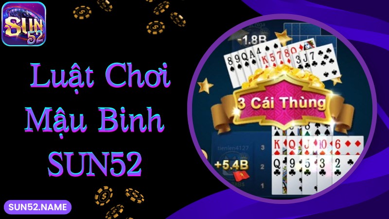 Mậu binh Sun52: Game bài đổi thưởng cho tay cược làm giàu 3 Luật chơi mậu binh Sun52 cơ bản cần nắm rõ