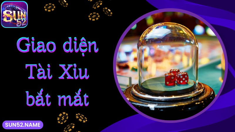 Tài xỉu Sun52: Phiên bản cá cược tuyệt đỉnh số 1 hiện nay 3 Giao diện đánh Tài Xỉu SUN52 cực bắt mắt